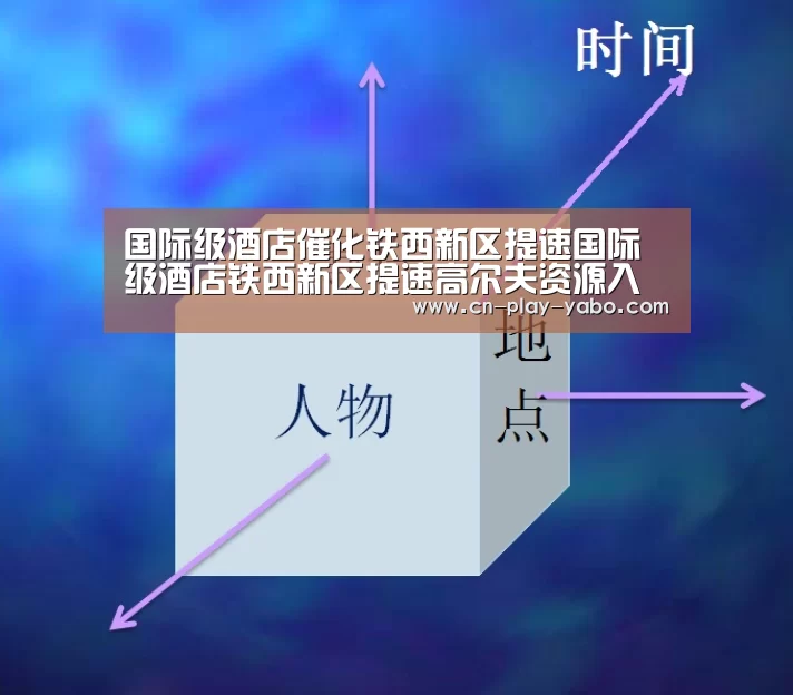 国际级酒店催化铁西新区提速国际级酒店铁西新区提速高尔夫资源入驻企业【亚博】(图2) 亚博官网
